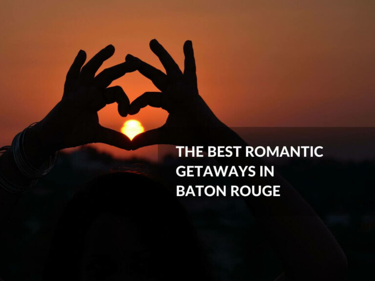 The best romantic getaways in Baton Rouge